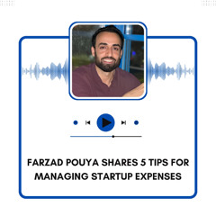 Farzad Pouya Shares 5 Tips for Managing Startup Expenses