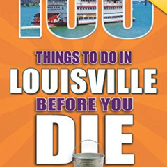 [VIEW] EPUB 💕 100 Things to Do in Louisville Before You Die, 2nd Edition (100 Things