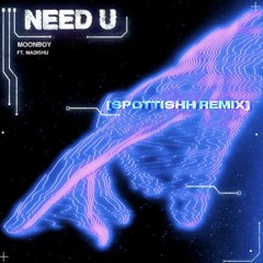 MOONBOY - NEED U (ft. Madishu) [spottishh remix]