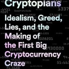 Access EBOOK 📘 The Cryptopians: Idealism, Greed, Lies, and the Making of the First B