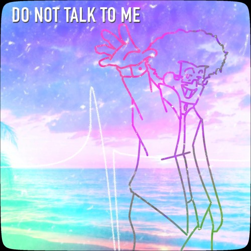 Do Not Talk To Me