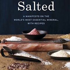 Open PDF Salted: A Manifesto on the World's Most Essential Mineral, with Recipes [A Cookbook] by  Ma