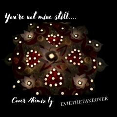 Youre not mine still Cover/Remix