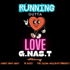 Running Outta love G.NAS.T featuring GHOSTDAHGOAT , B-EAZY , THE GLENN WILLIAMS  PROJECT