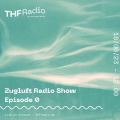 Zugluft Radio Show : Episode 0 // 18.06.23