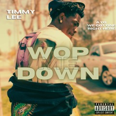 Timmyy.Lee - Wop Me Down