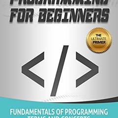 View [EPUB KINDLE PDF EBOOK] Computer Programming for Beginners: Fundamentals of Programming Terms a