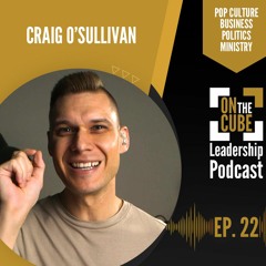 Why Leaders Leave? | On the CUBE Leadership Podcast 022 | Craig O'Sullivan & Dr Rod St Hill