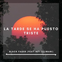 Black Fader - La Tarde Se A Puesto Triste (feat Inti Illimani)