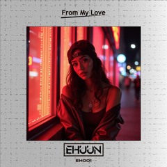 Ehuun - From My Love (Original Mix) [EH001]