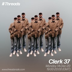 Clerk 37 - Threads Radio - 14-Dec-20
