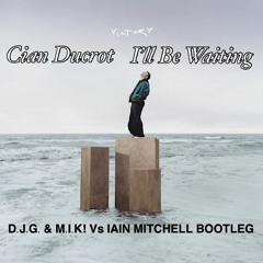 Cian Ducrot - I'll Be Waiting  (D.J.G. & M.I.K! Vs. Iain Mitchell Bootleg) FREE DOWNLOAD