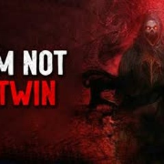 "I Am Not A Twin" Creepypasta