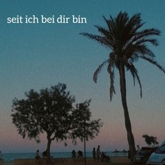 seit ich bei dir bin