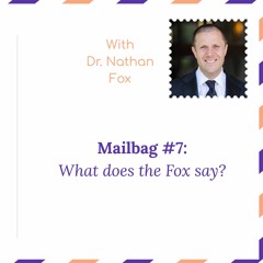 “Mailbag #7: What does the Fox say?” – with Dr. Nathan Fox