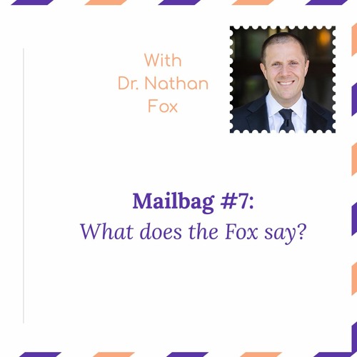 “Mailbag #7: What does the Fox say?” – with Dr. Nathan Fox