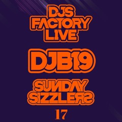 DJB19 Sunday Sizzler's 17 on DJ'S Factory
