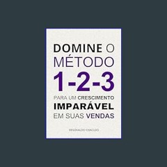 Read$$ 📖 Domine o método 1-2-3 para um crescimento imparável em suas vendas (Metodologia de venda)