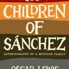 Read [KINDLE PDF EBOOK EPUB] The Children of Sanchez: Autobiography of a Mexican Family by  Oscar Le