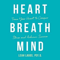 ~Read~[PDF] Heart, Breath, Mind: Train Your Heart to Conquer Stress and Achieve Success - Leah