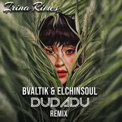 BVALTIK, Elchinsoul Meet Irina Rimes - DuDaDu (Du - Mă, Dorule!)(AFRO VERSION)
