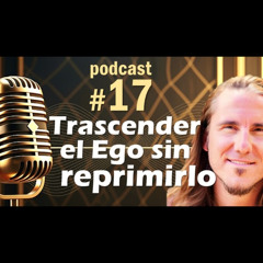 🎙️#17 Trascender el ego sin reprimirlo - MARIANO MENÉNDEZ PODCAST