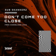 Sub Skankerz - Don't Come Too Close (Free Download)