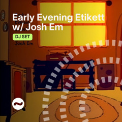 Early Evening Etikett w/ Josh Em