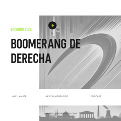 #102 Mentalmorphosis: Boomerang de derecha