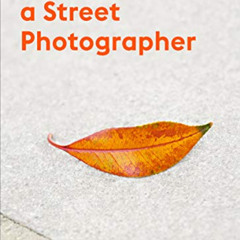 Access EBOOK 📂 Think Like a Street Photographer: How to Think Like a Street Photogra