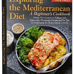Read PDF ⚡ Exploring the Mediterranean Diet: A Beginner's Cookbook. Initiate Your Journey to Welln