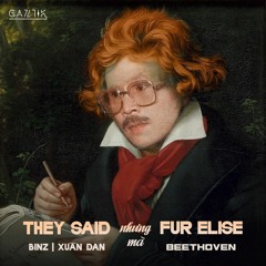 They Said Nhưng Mà Fur Elise - Binz, Touliver & Beethoven (Gaztik Lật Nhạc)
