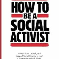 GET EBOOK EPUB KINDLE PDF How to Be a Social Activist: How to Plan, Launch, and Suppo