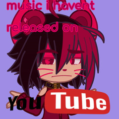 music i havent released on youtube.