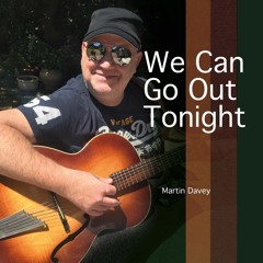 We Can Go Out Tonight - By Martin Davey