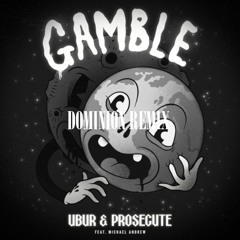 UBUR X PROSECUTE - Gamble Ft. Michael Andrew (Dominion Remix) FREE DL