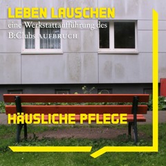 08 Häusliche Pflege | Audiowalk B:Club Aufbruch LEBEN LAUSCHEN