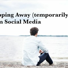 Stepping Away From Social Media