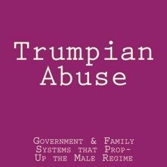 ( BZC ) Trumpian Abuse: Government & Family Systems that Prop-Up the Male Regime by  Doreen Ludwig &