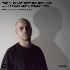 THE DJ PLANT TEXTURE SESSIONS with EARWAX and Luciano ESSE - 13 Mai 2024