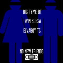 Big Tyme BT x Twin sossa x Elvaboy TG - No new friends (prod by twin sossa x treih earl)