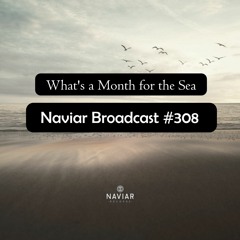 Naviar Broadcast #308 – What's a month for the sea – Wednesday 28th February 2024