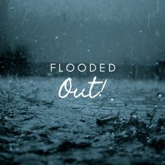 Flooded Out!