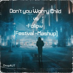 Festival-Mashup // Don't You Worry Child Vs Follow (Martin Garrix and Zedd)by DropAUT//FREE DOWNLOAD