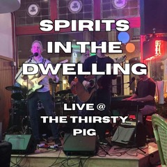 Spirits in the Dwelling- Live @The Thirsty Pig