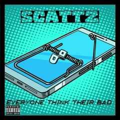Scattz - Everyone think they’re bad
