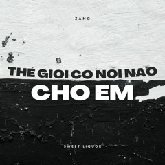 thế giới có nơi nào cho em - sweet liquor (zang remix)