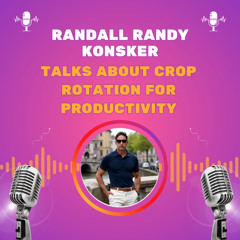 Randall Randy Konsker Talks About Crop Rotation for Productivity