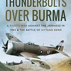 [Access] EPUB 📒 Thunderbolts over Burma: A Pilot's War Against the Japanese in 1945