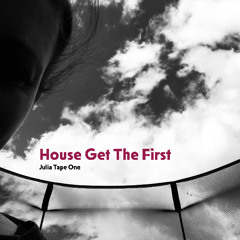 House get the First - Julia Tape One